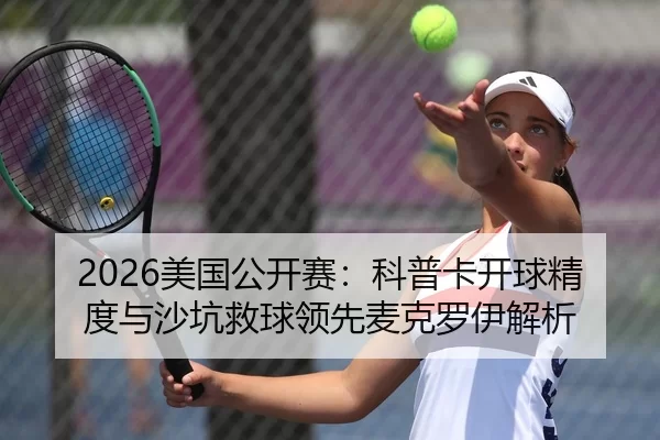 2026美国公开赛：科普卡开球精度与沙坑救球领先麦克罗伊解析
